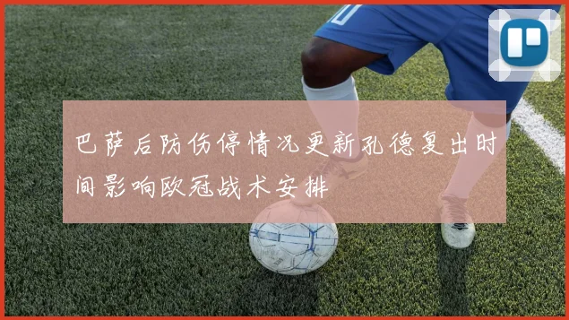 巴萨后防伤停情况更新孔德复出时间影响欧冠战术安排